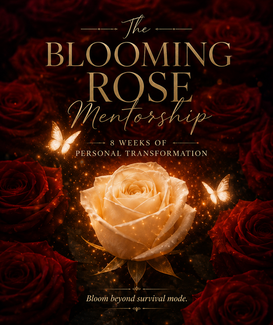 C. The Blooming Rose Mentorship 8 Weeks of Personal Transformation- Bloom beyond survival mode.